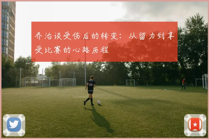 乔治谈受伤后的转变：从留力到享受比赛的心路历程